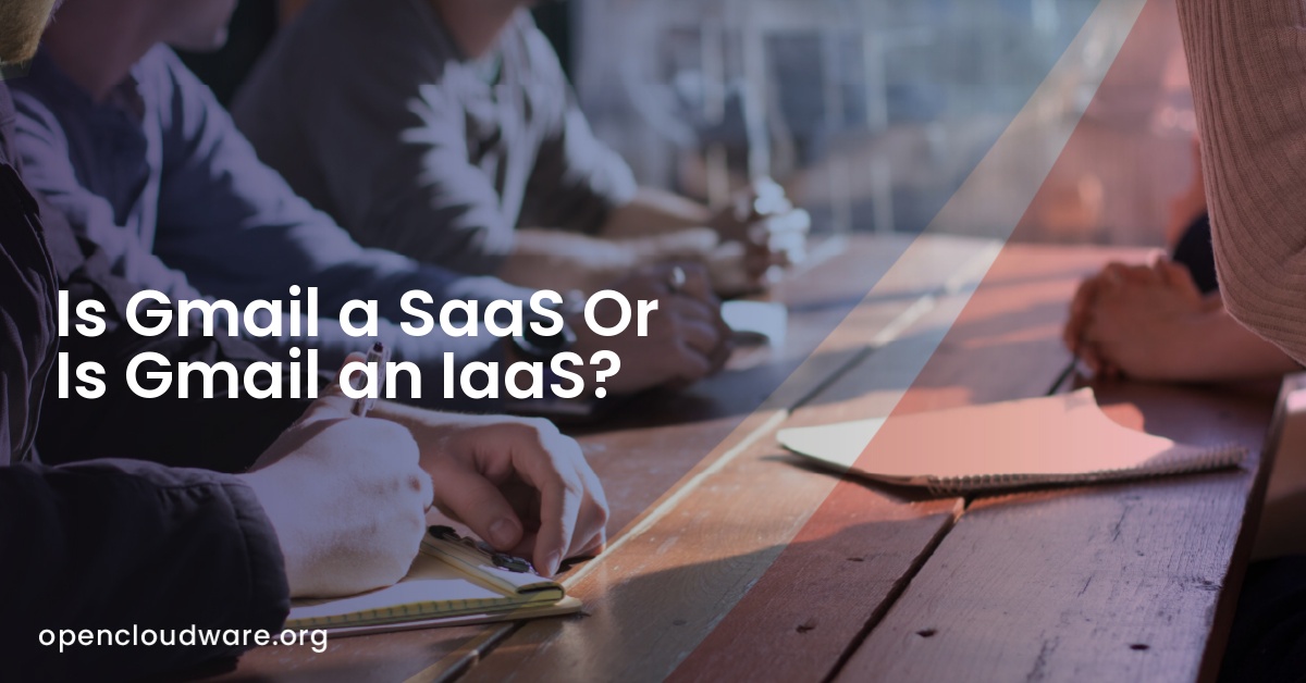 Is Gmail a SaaS Or Is Gmail an IaaS?