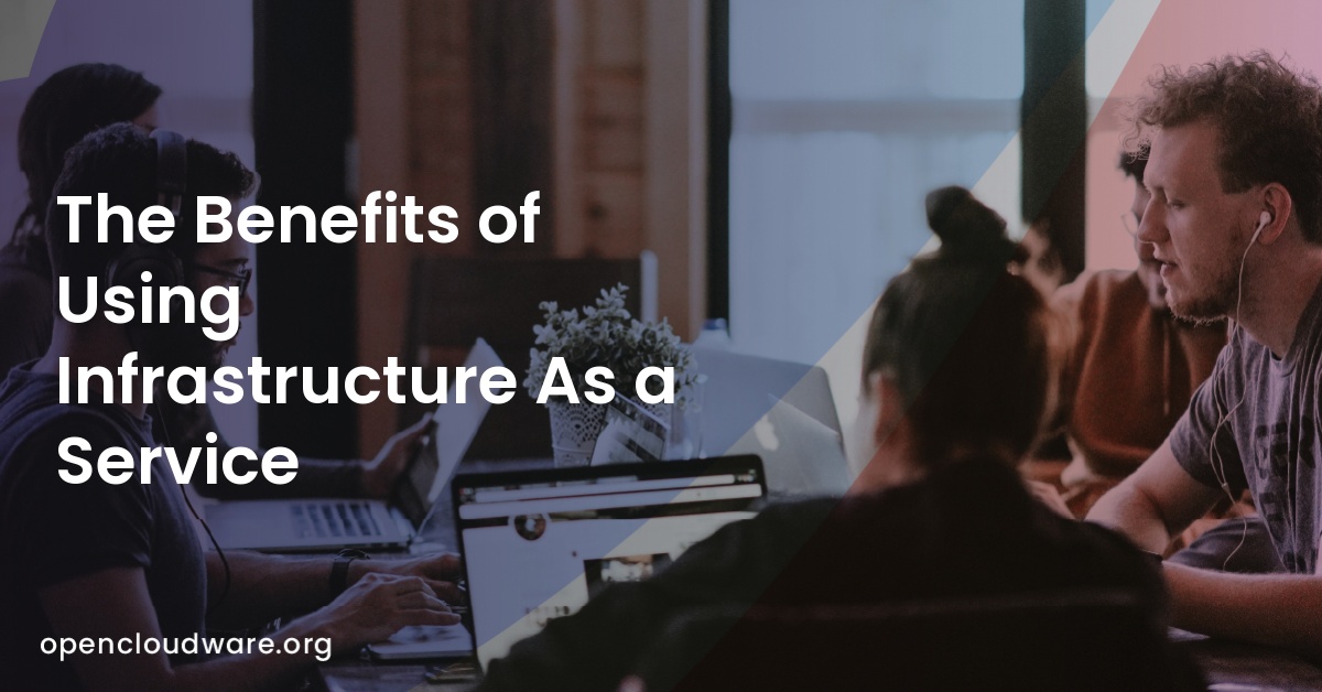 The Benefits of Using Infrastructure As a Service